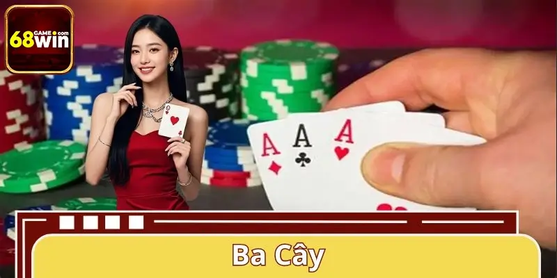 Ba Cây 68WIN – Luật Chơi Đơn Giản, Cược Linh Hoạt, Thắng Lớn