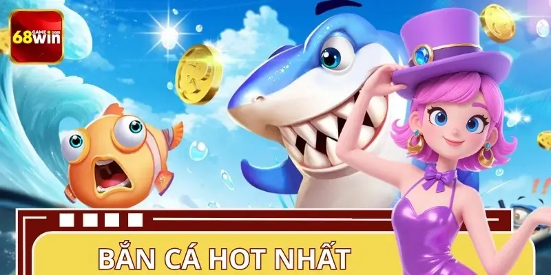 Bắn Cá Hot Nhất Năm 2026 – Top Game Đáng Chơi Tại 68WIN