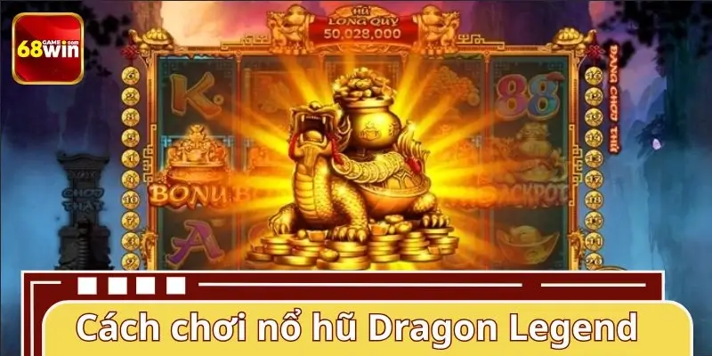 Cách chơi nổ hũ Dragon Legend cơ bản chi tiết cho người mới Cách chơi nổ hũ Dragon Legend cơ bản chi tiết cho người mới