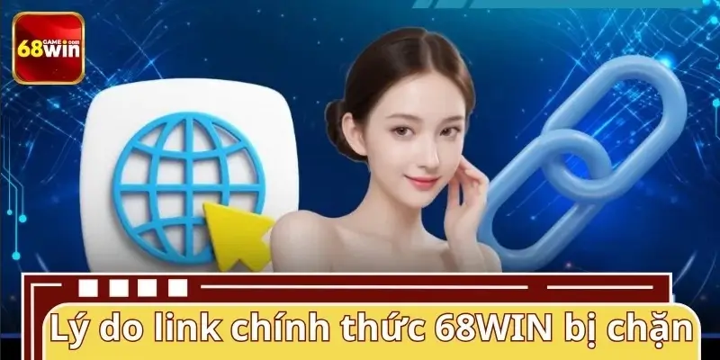 Lý do link chính thức 68WIN thường bị chặn tại Việt Nam Lý do link chính thức 68WIN thường bị chặn tại Việt Nam