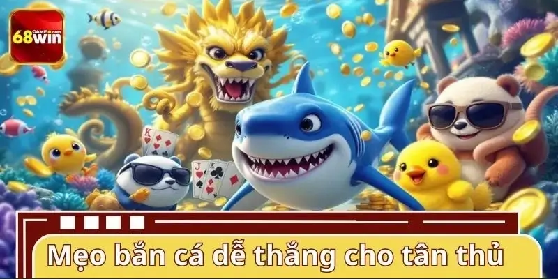 Mẹo bắn cá dễ thắng cho cộng đồng tân thủ Mẹo bắn cá dễ thắng cho cộng đồng tân thủ
