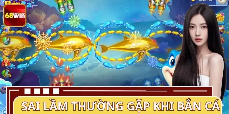 Sai Lầm Thường Gặp Khi Chơi Bắn Cá Tại 68WIN Cần Tránh