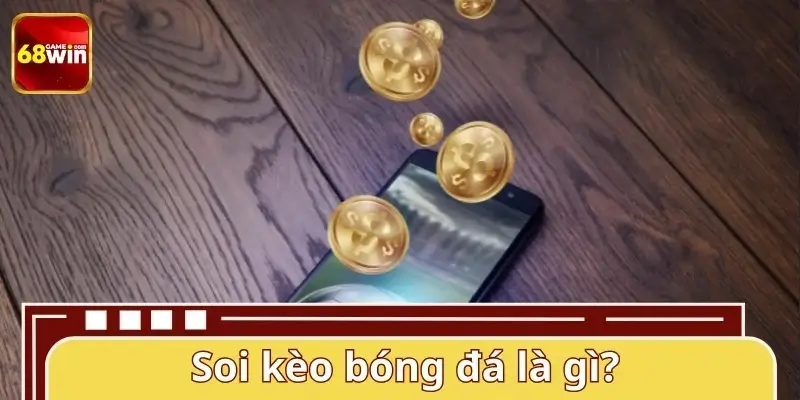 Soi kèo bóng đá 68WIN là gì? Soi kèo bóng đá 68WIN là gì?