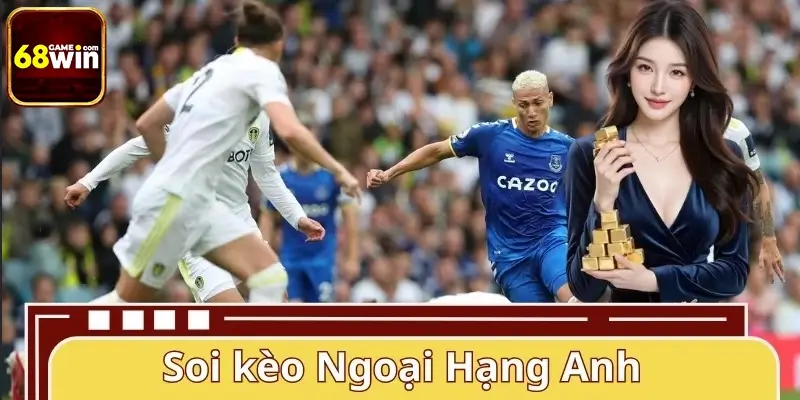 Soi Kèo Ngoại Hạng Anh 68WIN – Phân Tích Và Nhận Định Chuẩn