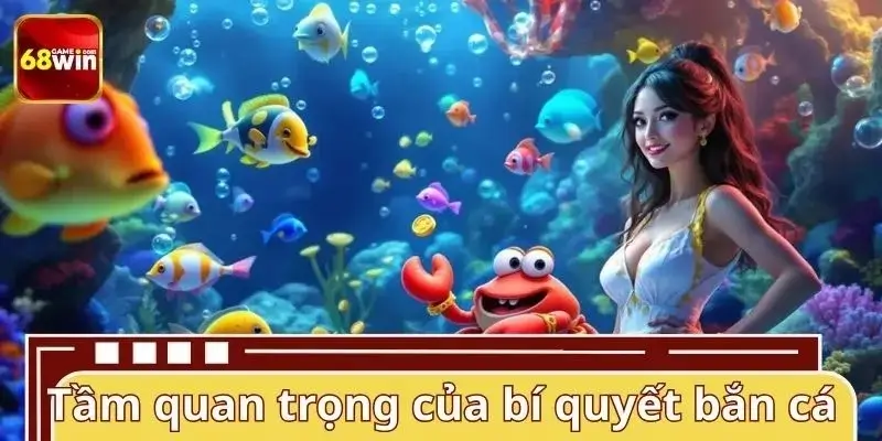 Tầm quan trọng của bí quyết bắn cá khi trải nghiệm Tầm quan trọng của bí quyết bắn cá khi trải nghiệm