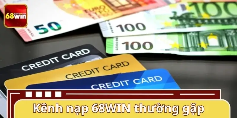 Tổng hợp các phương thức nạp tiền 68WIN phổ biến Tổng hợp các phương thức nạp tiền 68WIN phổ biến