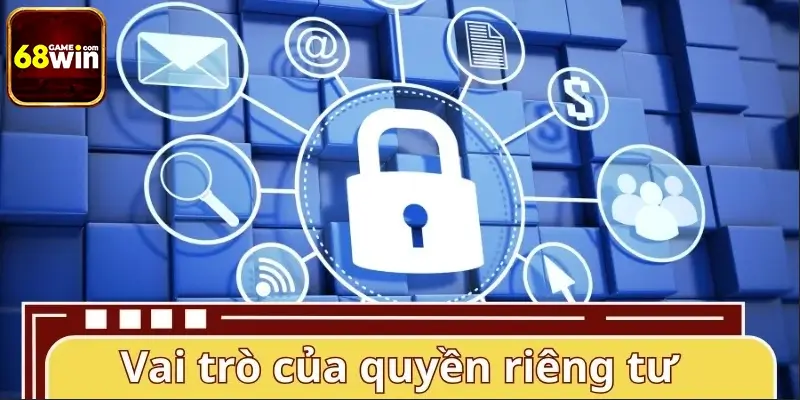 Vai trò cốt lõi của quyền riêng tư 68WIN Vai trò cốt lõi của quyền riêng tư 68WIN